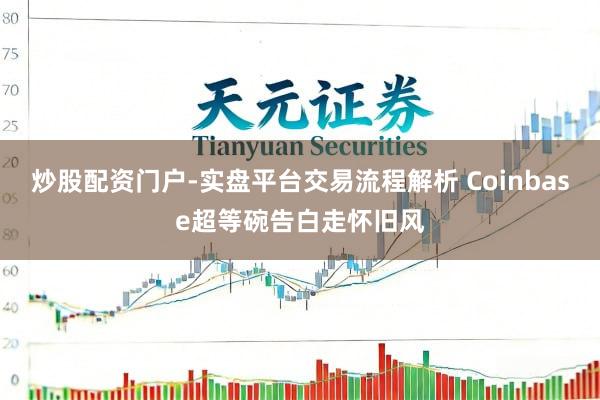 炒股配资门户-实盘平台交易流程解析 Coinbase超等碗告白走怀旧风