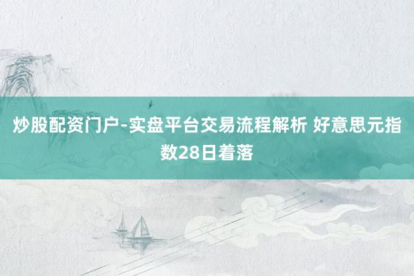 炒股配资门户-实盘平台交易流程解析 好意思元指数28日着落
